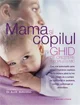 Mama si copilul - Ghid de crestere a copilului mic foto