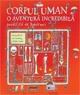 Corpul uman. O aventura incredibila povestita de Bobarnaci