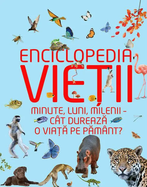 Enciclopedia vietii. Minute, luni, milenii